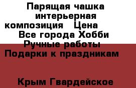 Парящая чашка интерьерная композиция › Цена ­ 900 - Все города Хобби. Ручные работы » Подарки к праздникам   . Крым,Гвардейское